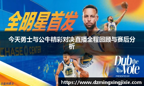 今天勇士与公牛精彩对决直播全程回顾与赛后分析