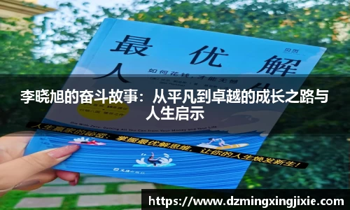 李晓旭的奋斗故事：从平凡到卓越的成长之路与人生启示
